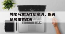 米兰体育登录-帕尔马主场胜切塞纳，保级局势略有改善