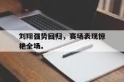 米兰体育中国官网-刘翔强势回归，赛场表现惊艳全场。