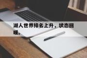 米兰体育中国官网-湖人世界排名上升，状态回暖。