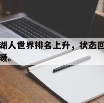 米兰体育中国官网-湖人世界排名上升，状态回暖。