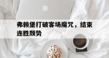 AC Milan Sports-弗赖堡打破客场魔咒，结束连胜颓势