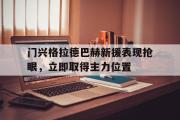 米兰体育中国官网-门兴格拉德巴赫新援表现抢眼，立即取得主力位置